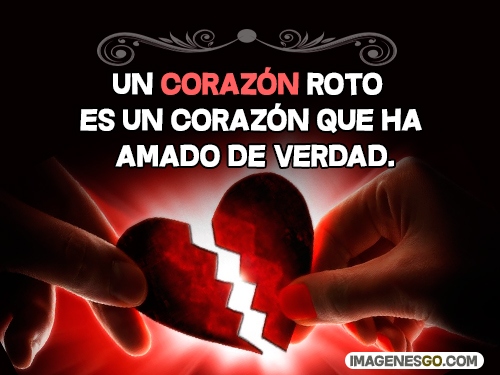 Un corazón roto es un corazón que ha amado de verdad.